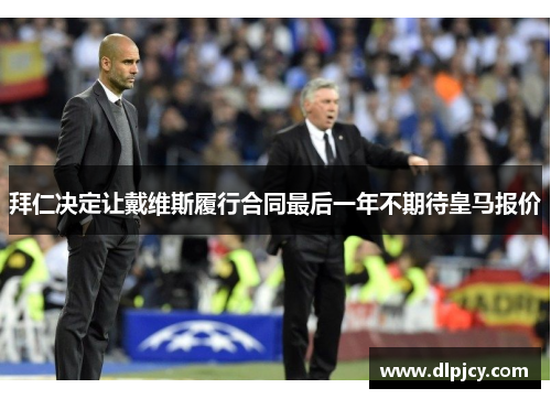 拜仁决定让戴维斯履行合同最后一年不期待皇马报价 拜仁决定让戴维斯履行合同最后一年不期待皇马报价