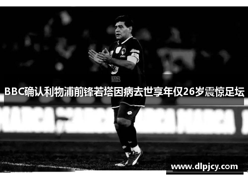 BBC确认利物浦前锋若塔因病去世享年仅26岁震惊足坛 BBC确认利物浦前锋若塔因病去世享年仅26岁震惊足坛